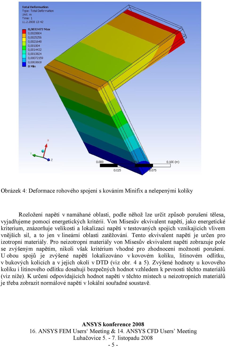 Von Misesův ekvivalent napětí, jako energetické kriterium, znázorňuje velikosti a lokalizaci napětí v testovaných spojích vznikajících vlivem vnějších sil, a to jen v lineární oblasti zatěžování.