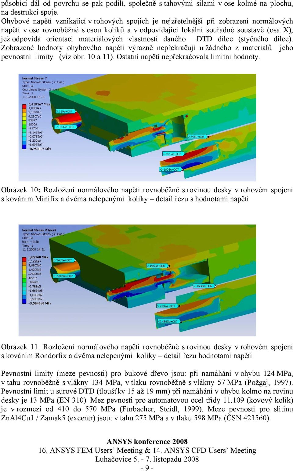 orientaci materiálových vlastností daného DTD dílce (styčného dílce). Zobrazené hodnoty ohybového napětí výrazně nepřekračují u žádného z materiálů jeho pevnostní limity (viz obr. 10 a 11).