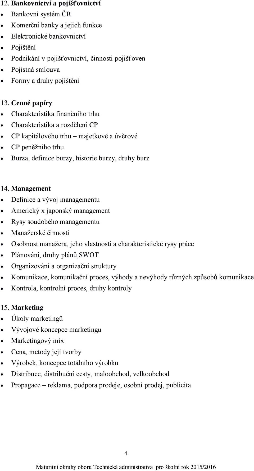 Cenné papíry Charakteristika finančního trhu Charakteristika a rozdělení CP CP kapitálového trhu majetkové a úvěrové CP peněžního trhu Burza, definice burzy, historie burzy, druhy burz 14.