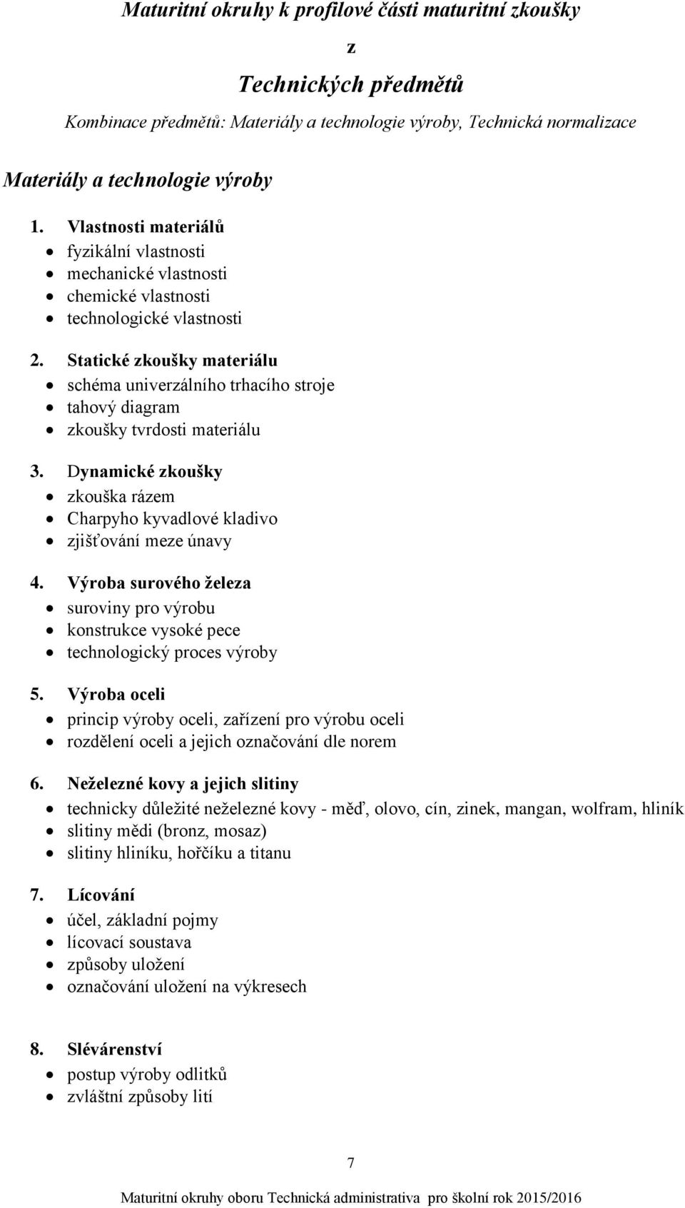 Statické zkoušky materiálu schéma univerzálního trhacího stroje tahový diagram zkoušky tvrdosti materiálu 3. Dynamické zkoušky zkouška rázem Charpyho kyvadlové kladivo zjišťování meze únavy 4.