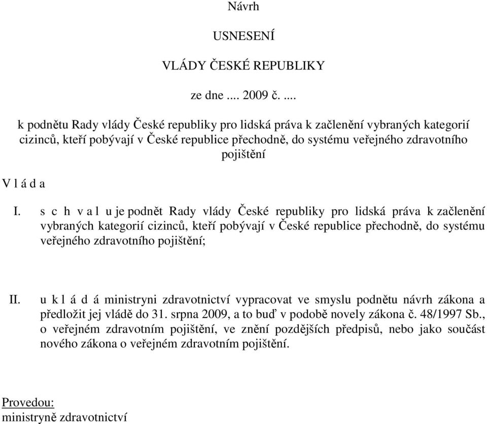 s c h v a l u je podnět Rady vlády České republiky pro lidská práva k začlenění vybraných kategorií cizinců, kteří pobývají v České republice přechodně, do systému veřejného zdravotního