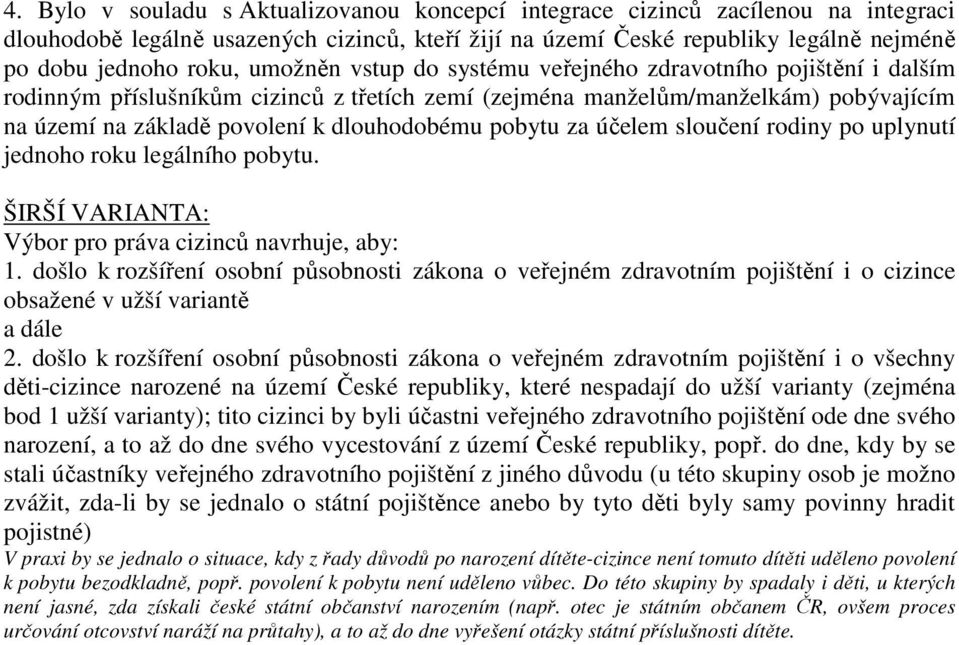 pobytu za účelem sloučení rodiny po uplynutí jednoho roku legálního pobytu. ŠIRŠÍ VARIANTA: Výbor pro práva cizinců navrhuje, aby: 1.