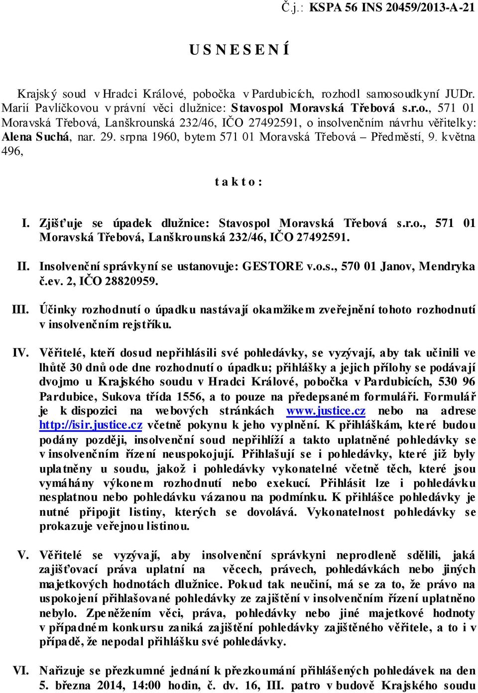 srpna 1960, bytem 571 01 Moravská Třebová Předměstí, 9. května 496, t a k t o : I. Zjišťuje se úpadek dlužnice: Stavospol Moravská Třebová s.r.o., 571 01 Moravská Třebová, Lanškrounská 232/46, IČO 27492591.