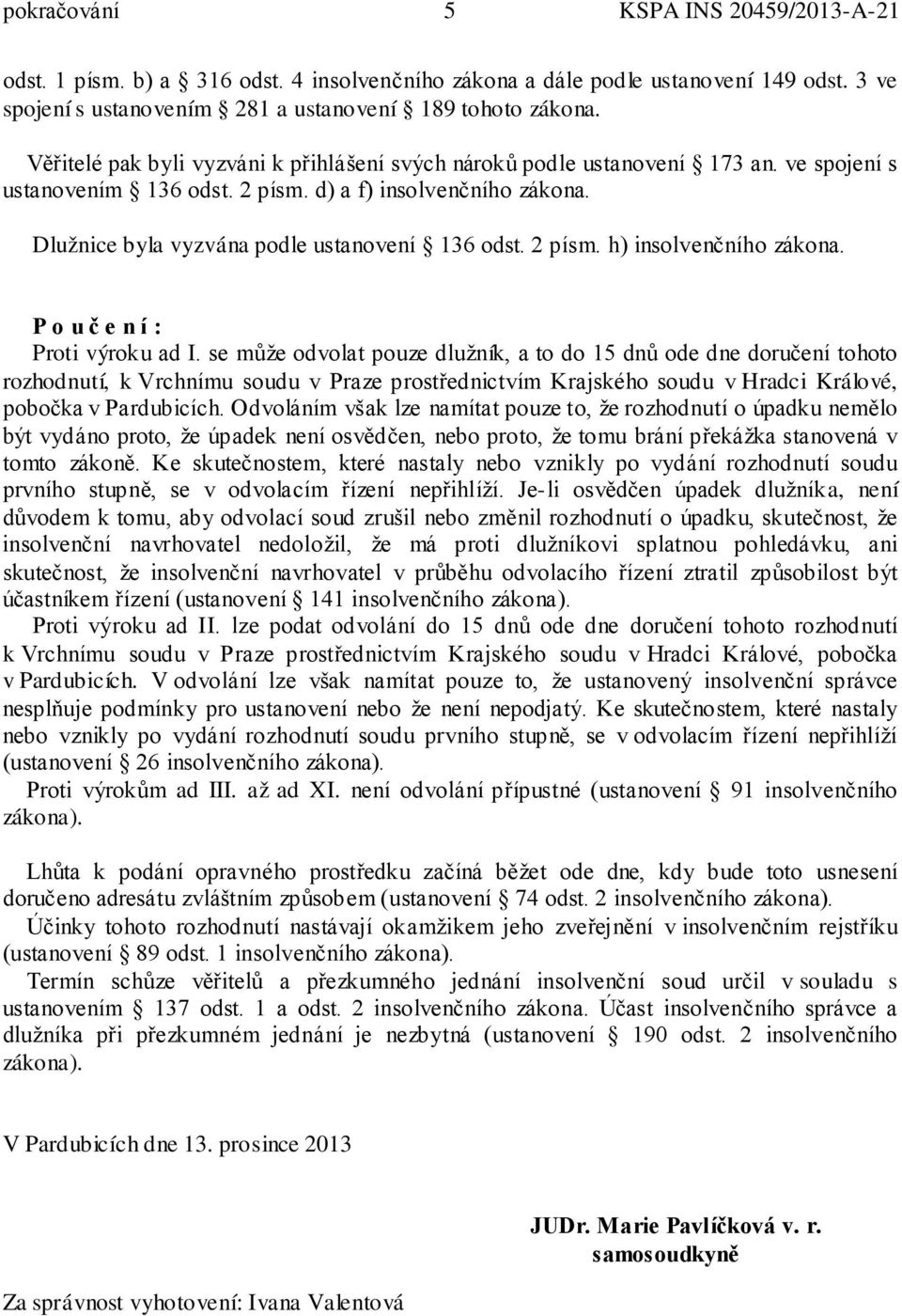 2 písm. h) insolvenčního zákona. P o u č e n í : Proti výroku ad I.