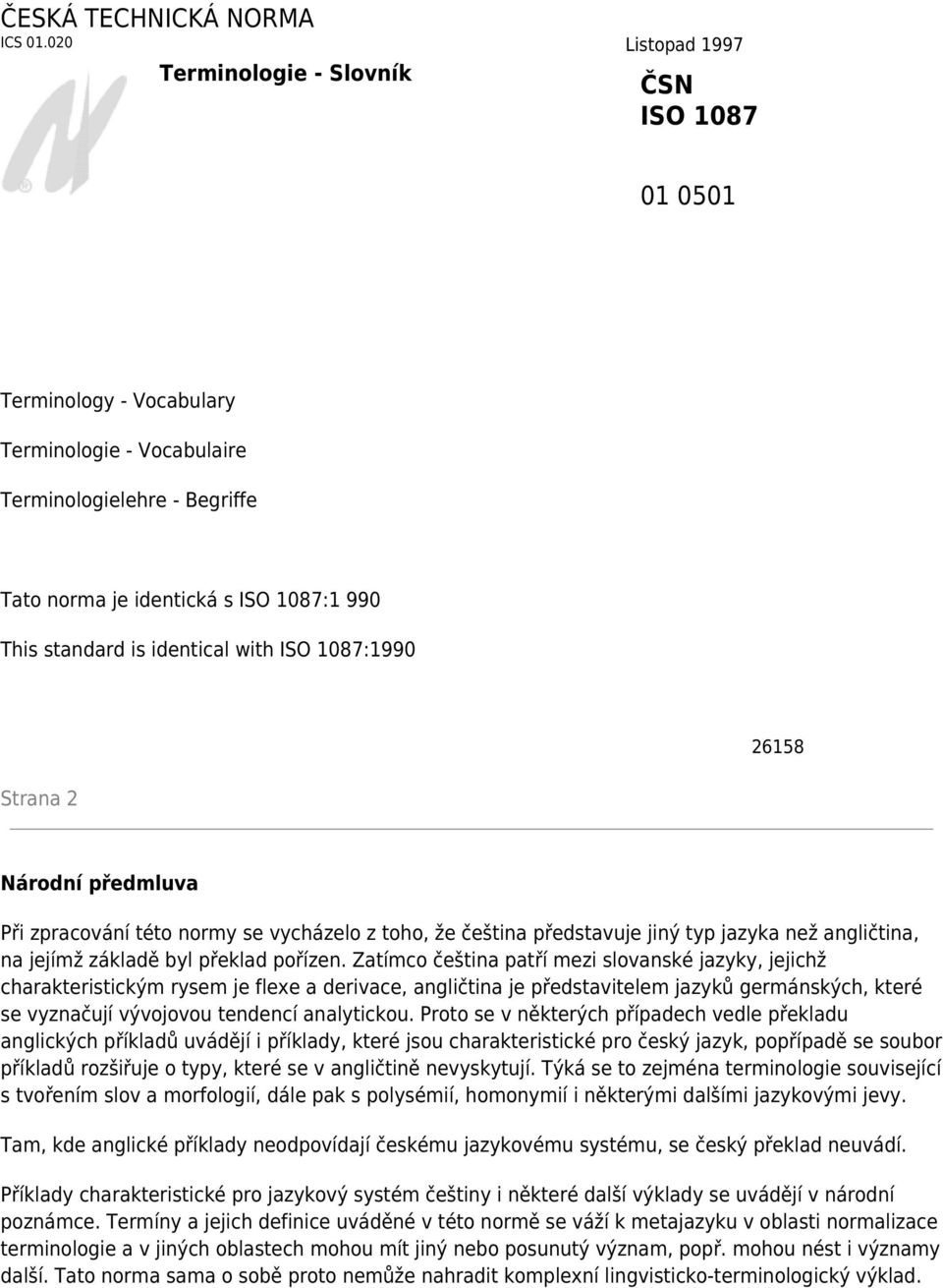 is identical with ISO 1087:1990 Strana 2 26158 Národní předmluva Při zpracování této normy se vycházelo z toho, že čeština představuje jiný typ jazyka než angličtina, na jejímž základě byl překlad