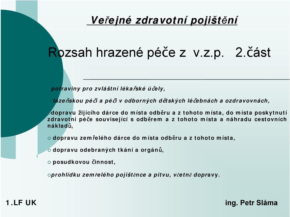 dopravu žijícího dárce do místa odběru a z tohoto místa, do místa poskytnutí zdravotní péče související s odběrem a z