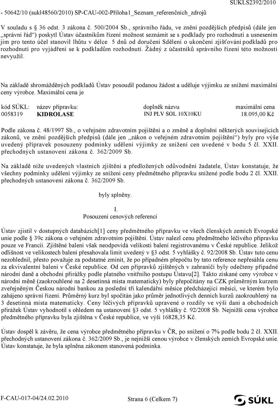 délce 5 dnů od doručení Sdělení o ukončení zjišťování podkladů pro rozhodnutí pro vyjádření se k podkladům rozhodnutí. Žádný z účastníků správního řízení této možnosti nevyužil.