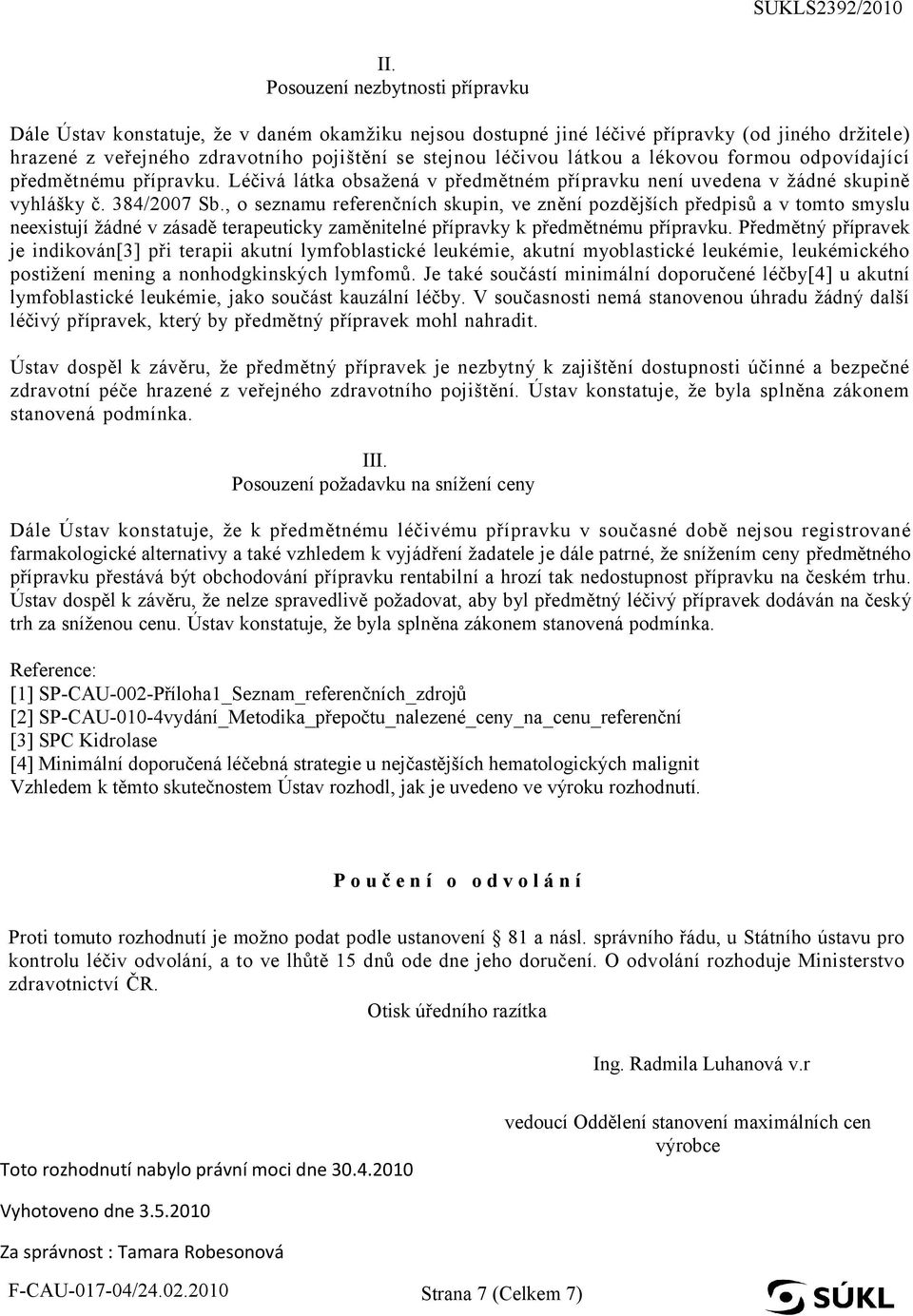 , o seznamu referenčních skupin, ve znění pozdějších předpisů a v tomto smyslu neexistují žádné v zásadě terapeuticky zaměnitelné přípravky k předmětnému přípravku.