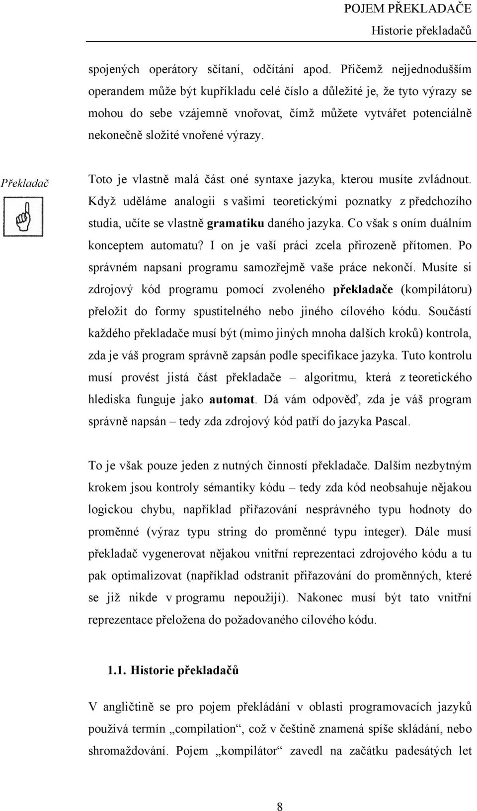 Překladač Toto je vlastně malá část oné syntaxe jazyka, kterou musíte zvládnout. Když uděláme analogii s vašimi teoretickými poznatky z předchozího studia, učíte se vlastně gramatiku daného jazyka.