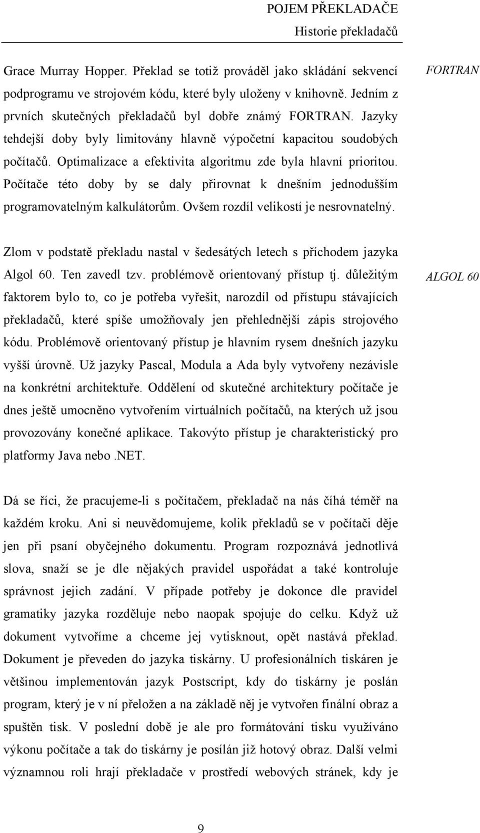 Optimalizace a efektivita algoritmu zde byla hlavní prioritou. Počítače této doby by se daly přirovnat k dnešním jednodušším programovatelným kalkulátorům. Ovšem rozdíl velikostí je nesrovnatelný.