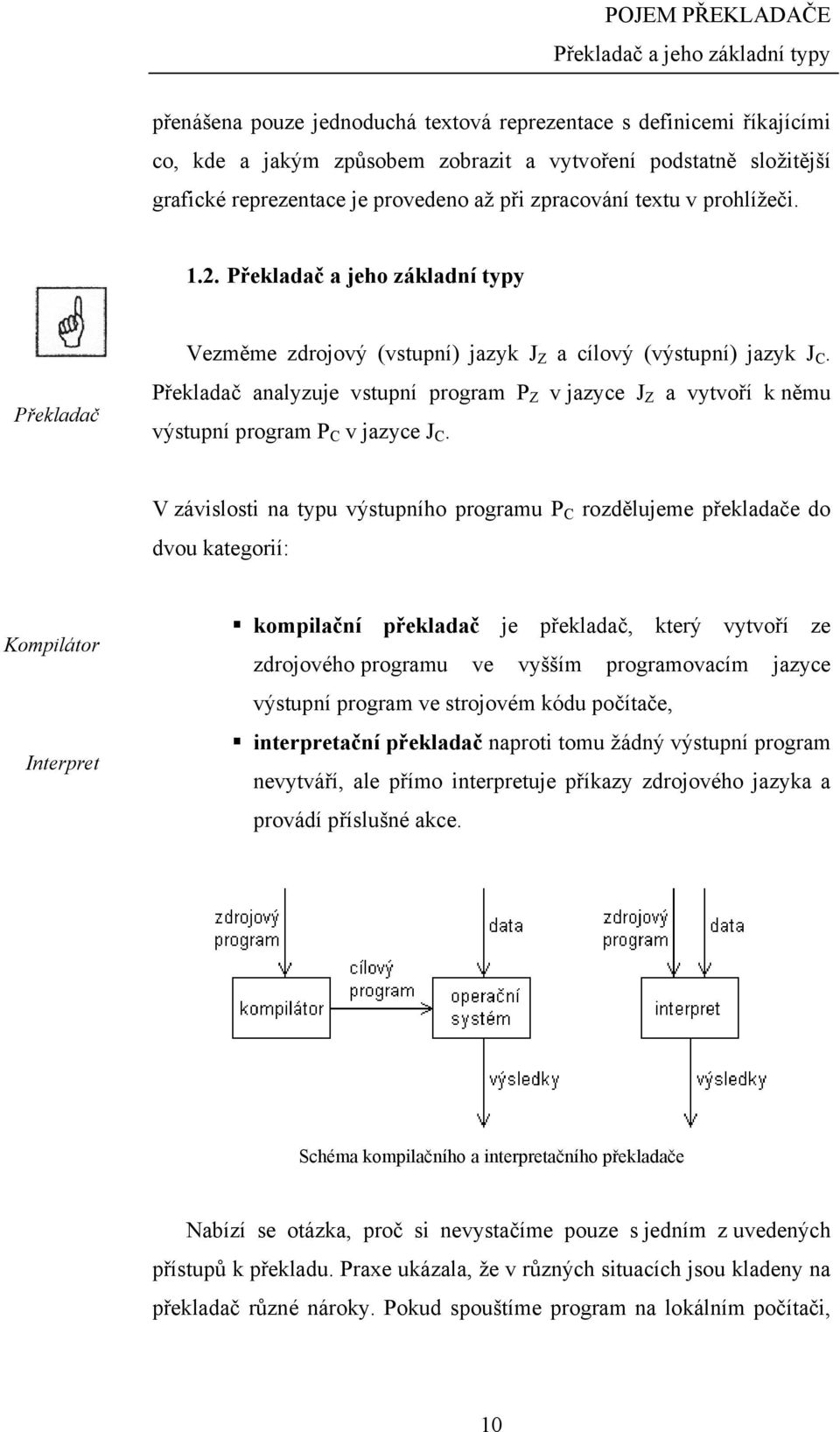 Překladač analyzuje vstupní program P Z v jazyce J Z a vytvoří k němu výstupní program P C v jazyce J C.