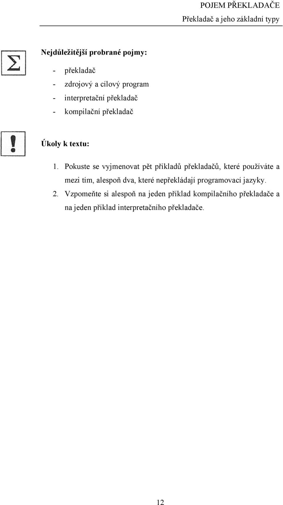 Pokuste se vyjmenovat pět příkladů překladačů, které používáte a mezi tím, alespoň dva, které nepřekládají