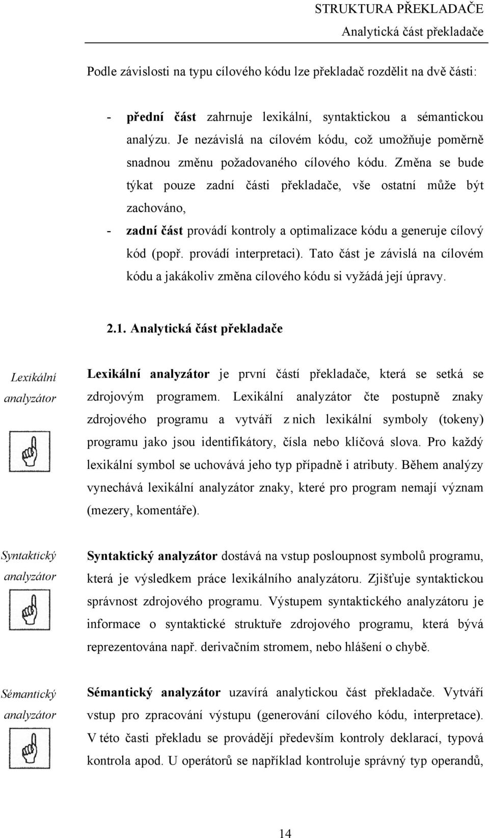 Změna se bude týkat pouze zadní části překladače, vše ostatní může být zachováno, - zadní část provádí kontroly a optimalizace kódu a generuje cílový kód (popř. provádí interpretaci).