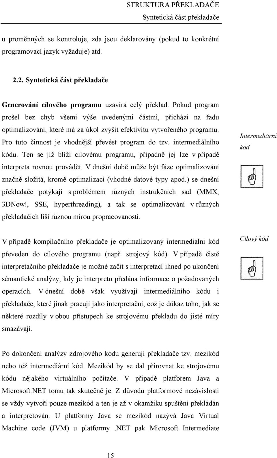 Pokud program prošel bez chyb všemi výše uvedenými částmi, přichází na řadu optimalizování, které má za úkol zvýšit efektivitu vytvořeného programu.