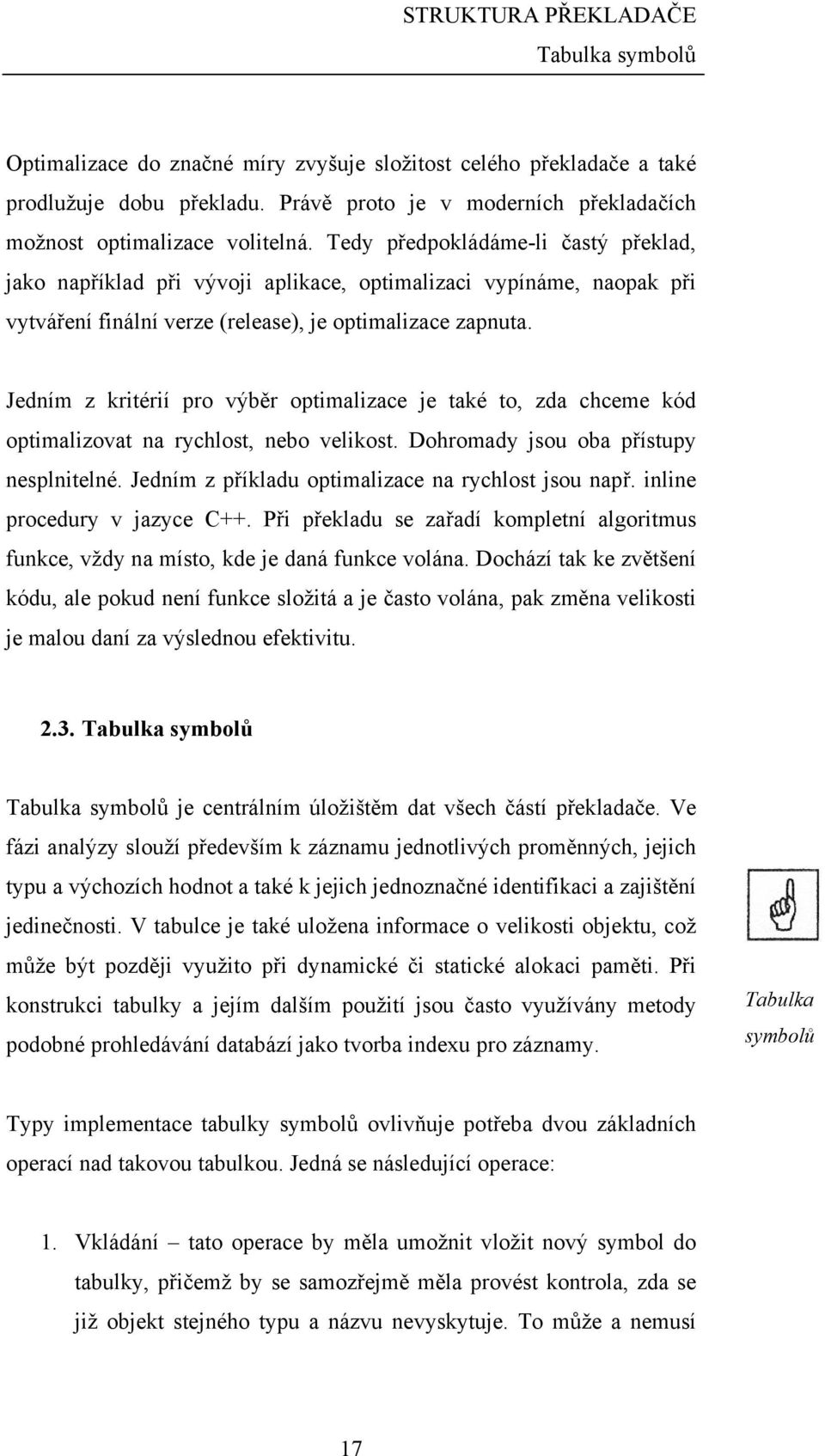 Tedy předpokládáme-li častý překlad, jako například při vývoji aplikace, optimalizaci vypínáme, naopak při vytváření finální verze (release), je optimalizace zapnuta.