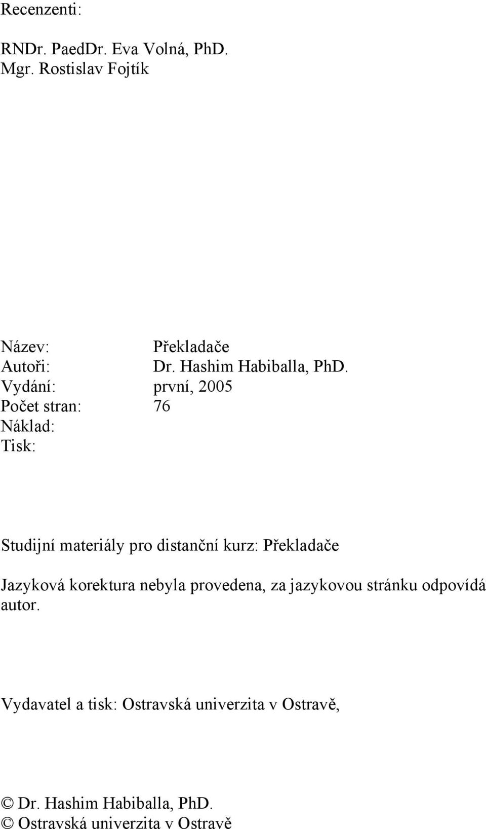 Vydání: první, 2005 Počet stran: 76 Náklad: Tisk: Studijní materiály pro distanční kurz: Překladače