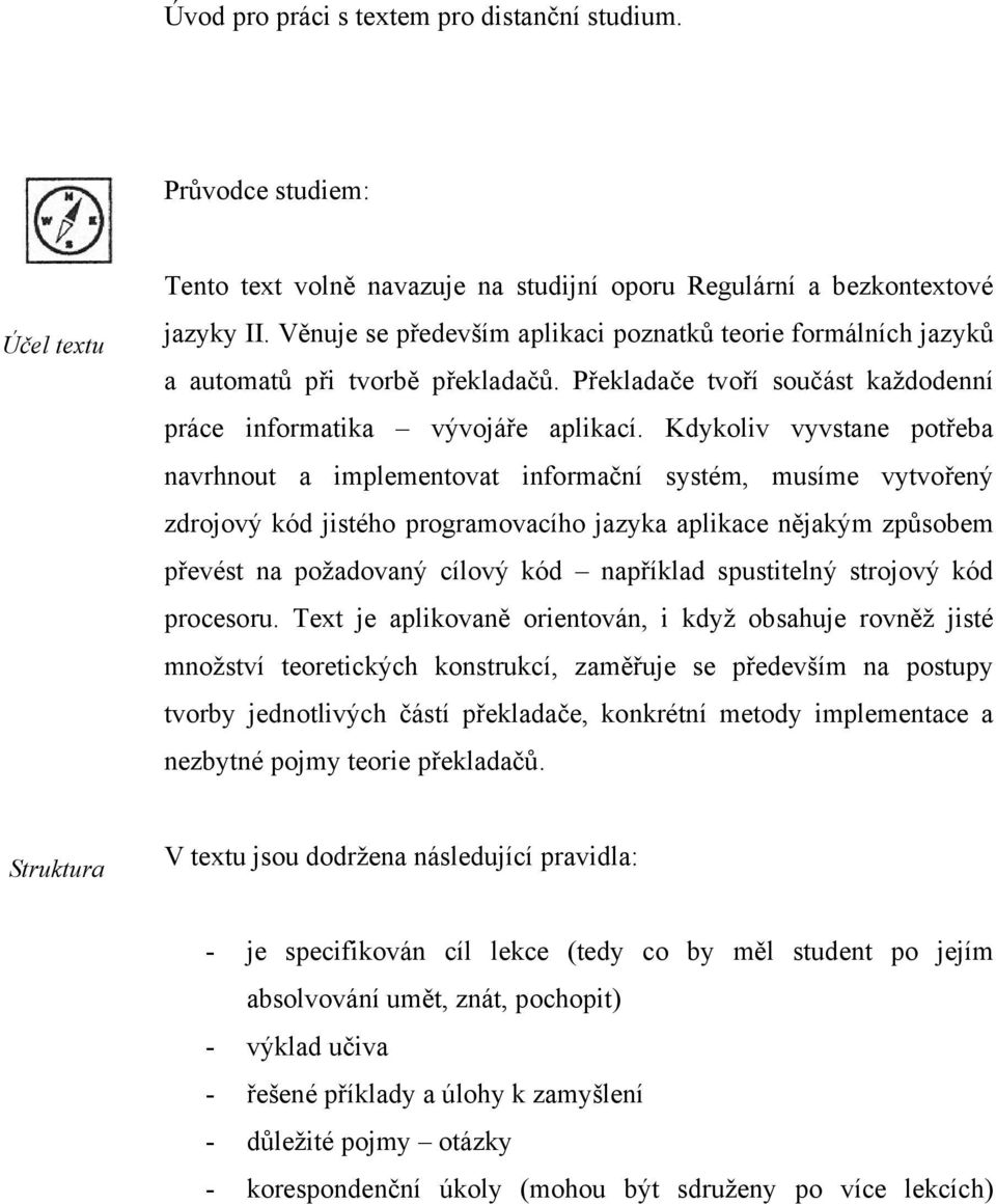 Kdykoliv vyvstane potřeba navrhnout a implementovat informační systém, musíme vytvořený zdrojový kód jistého programovacího jazyka aplikace nějakým způsobem převést na požadovaný cílový kód například