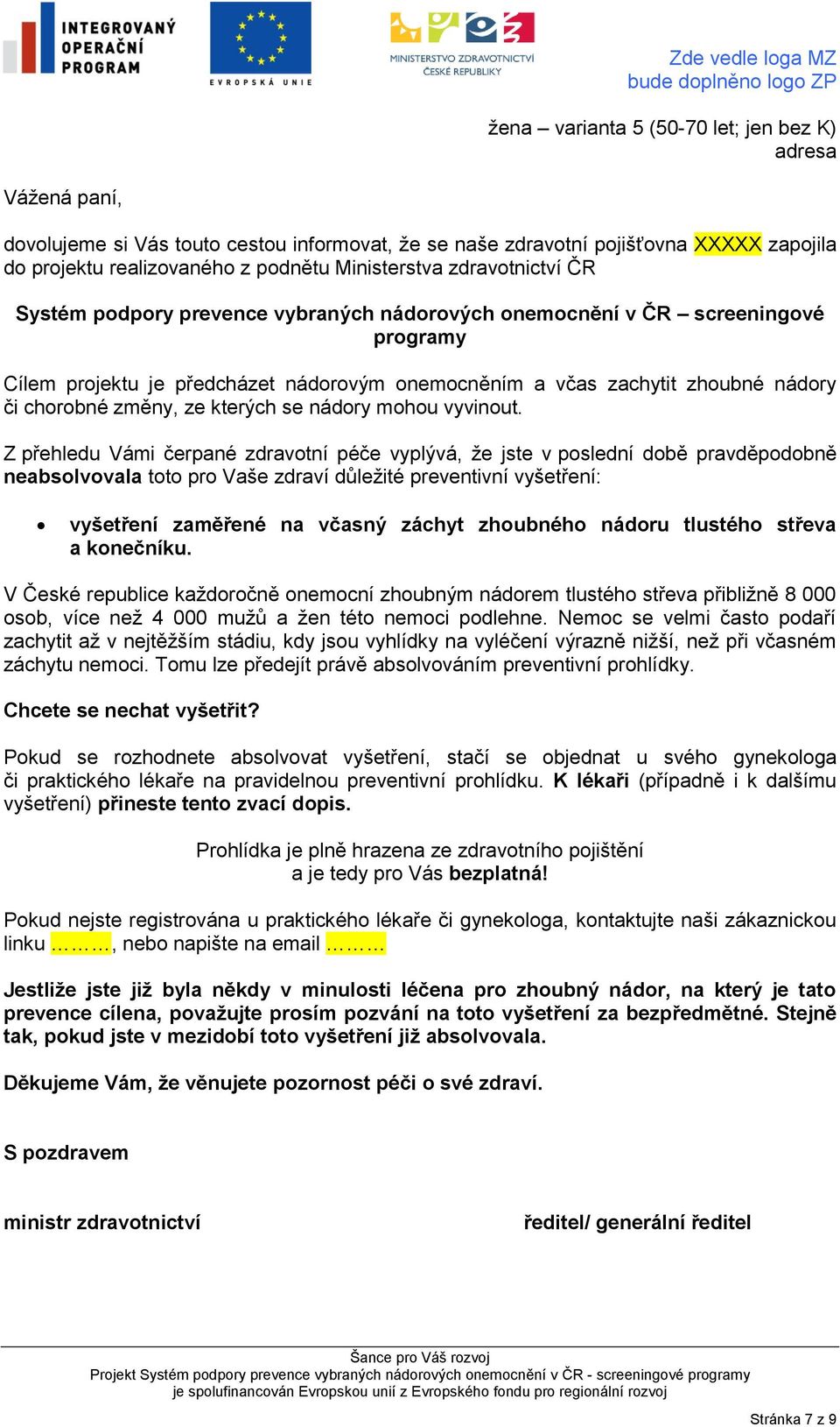 Nemoc se velmi často podaří zachytit až v nejtěžším stádiu, kdy jsou vyhlídky na vyléčení výrazně nižší, než při včasném záchytu nemoci.