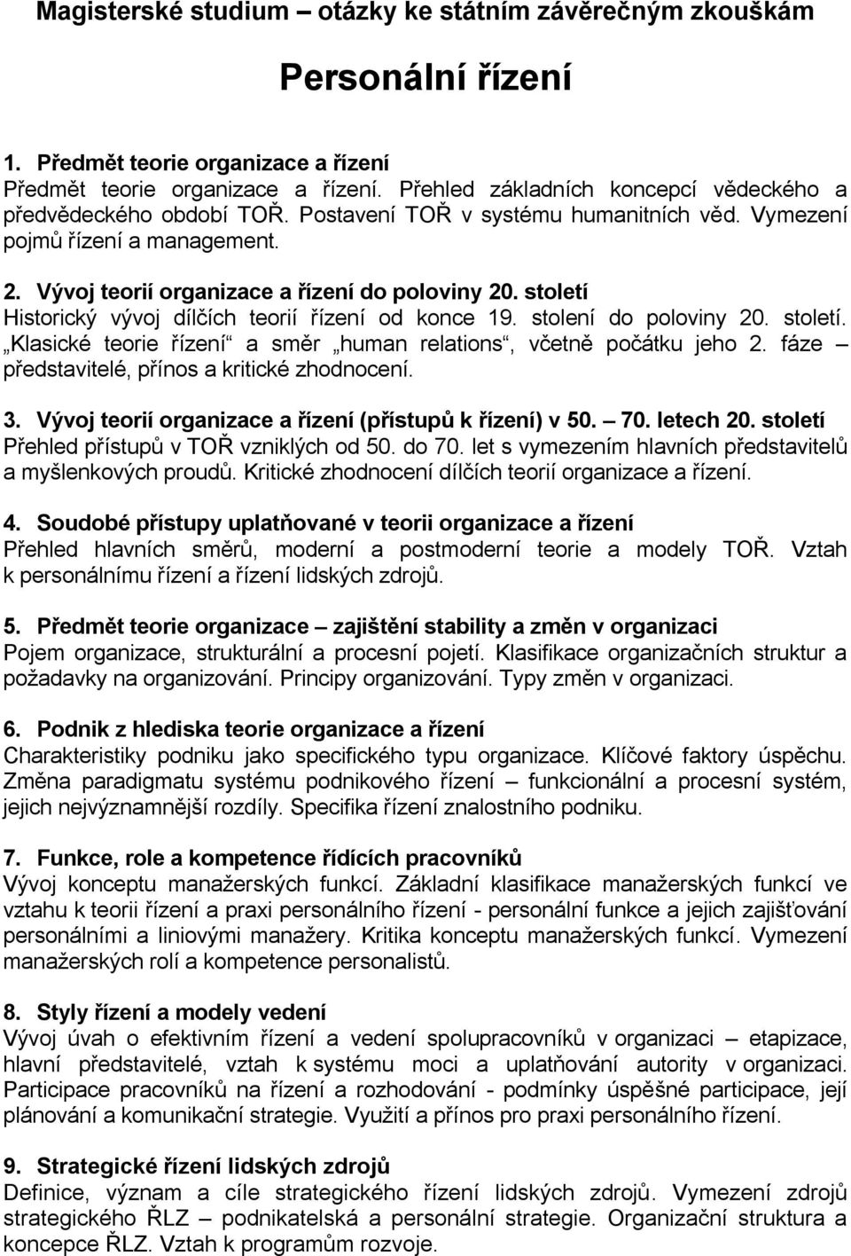 století Historický vývoj dílčích teorií řízení od konce 19. stolení do poloviny 20. století. Klasické teorie řízení a směr human relations, včetně počátku jeho 2.