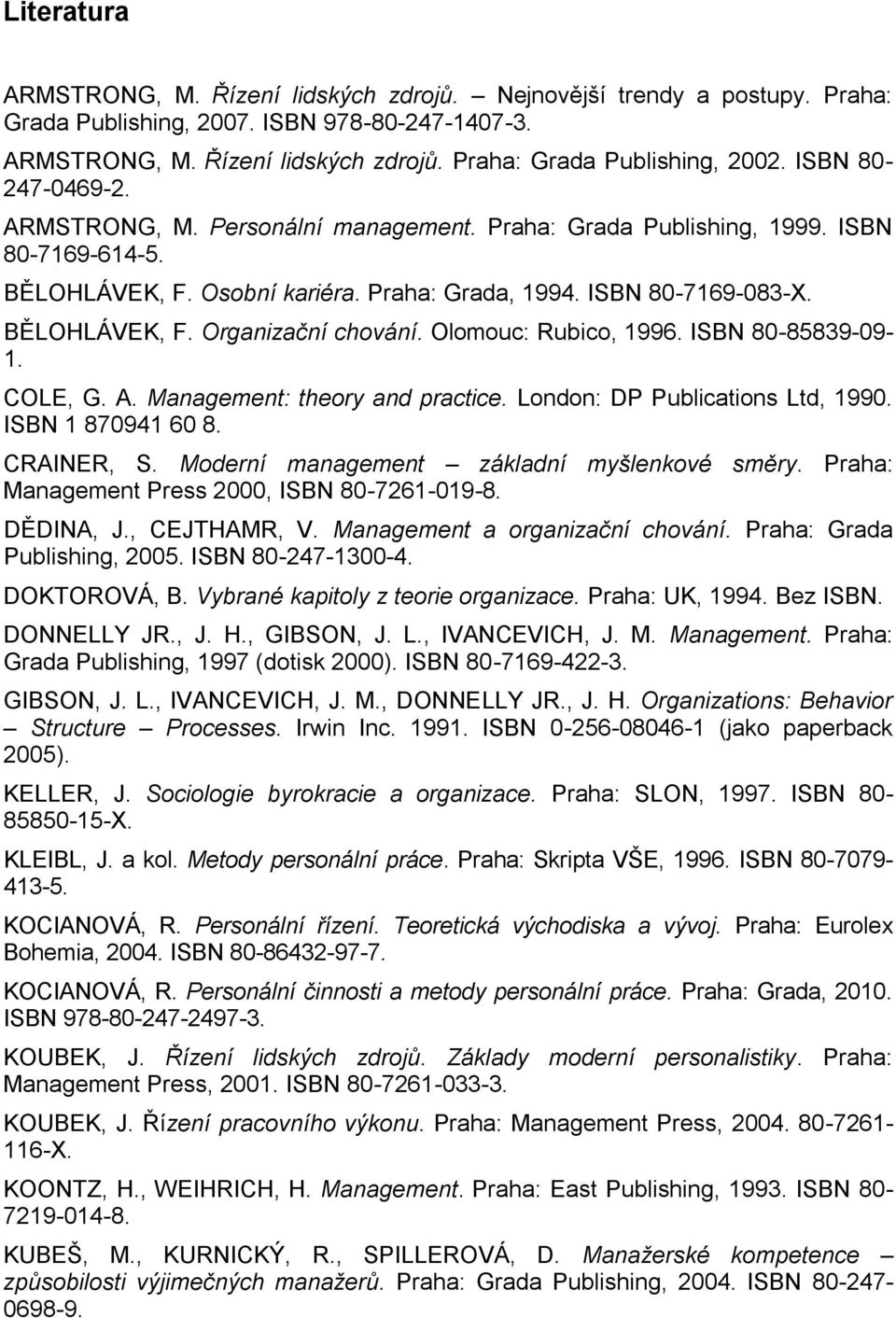 Olomouc: Rubico, 1996. ISBN 80-85839-09-1. COLE, G. A. Management: theory and practice. London: DP Publications Ltd, 1990. ISBN 1 870941 60 8. CRAINER, S. Moderní management základní myšlenkové směry.