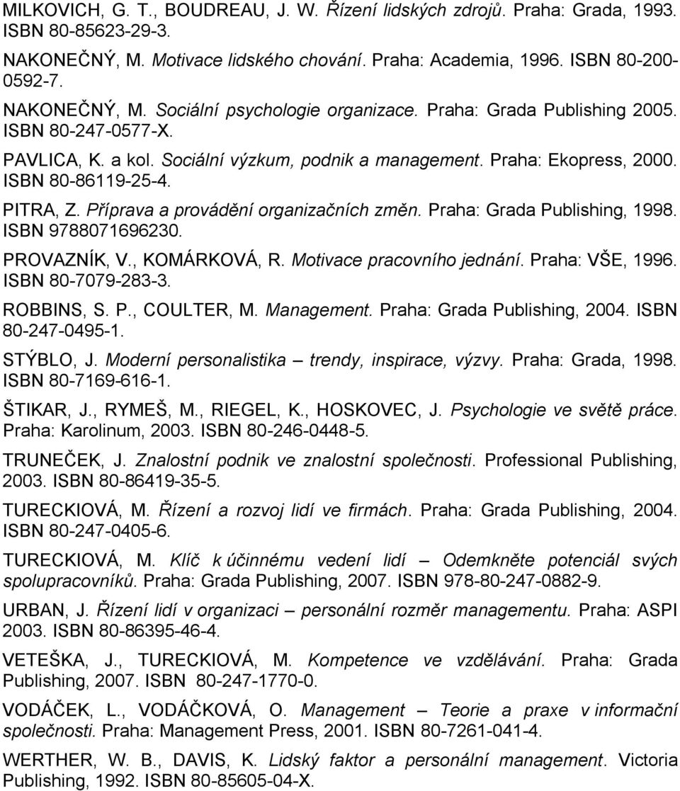 Praha: Grada Publishing, 1998. ISBN 9788071696230. PROVAZNÍK, V., KOMÁRKOVÁ, R. Motivace pracovního jednání. Praha: VŠE, 1996. ISBN 80-7079-283-3. ROBBINS, S. P., COULTER, M. Management.