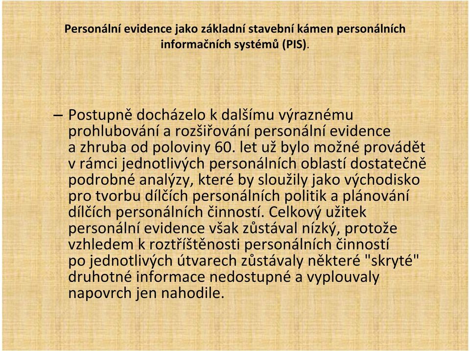 let už bylo možné provádět v rámci jednotlivých personálních oblastí dostatečně podrobné analýzy, které by sloužily jako východisko pro tvorbu dílčích