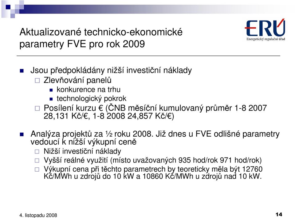 2008. Již dnes u FVE odlišné parametry vedoucí k nižší výkupní ceně Nižší investiční náklady Vyšší reálné využití (místo uvažovaných 935