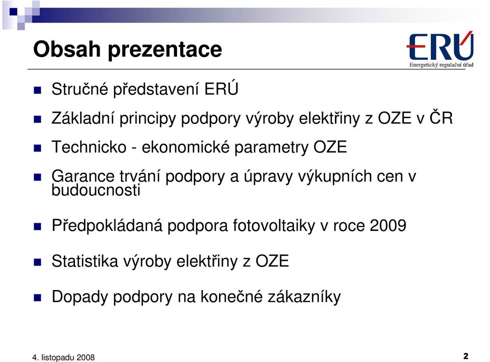 podpory a úpravy výkupních cen v budoucnosti Předpokládaná podpora