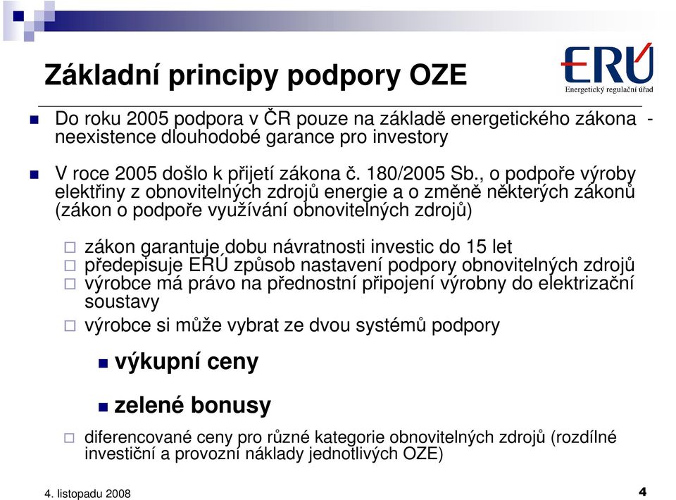 , o podpoře výroby elektřiny z obnovitelných zdrojů energie a o změně některých zákonů (zákon o podpoře využívání obnovitelných zdrojů) zákon garantuje dobu návratnosti