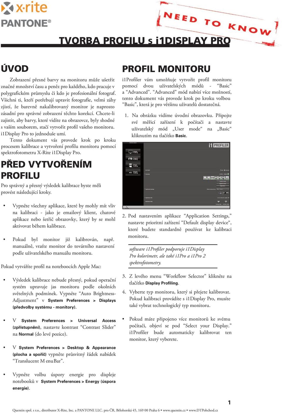 Chcete-li zajistit, aby barvy, které vidíte na obrazovce, byly shodné s vaším souborem, stačí vytvořit profil vašeho monitoru. i1display Pro to jednoduše umí.