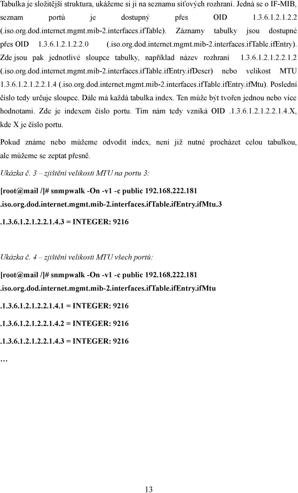 3.6.1.2.1.2.2.1.2 velikost MTU 1.3.6.1.2.1.2.2.1.4 (.iso.org.dod.internet.mgmt.mib-2.interfaces.iftable.ifentry.ifmtu). Poslední číslo tedy určuje sloupec. Dále má každá tabulka index.