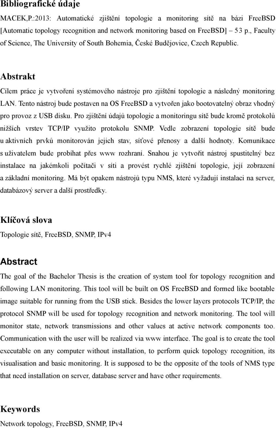Tento nástroj bude postaven na OS FreeBSD a vytvořen jako bootovatelný obraz vhodný pro provoz z USB disku.