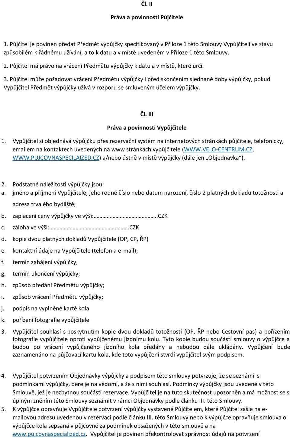 Půjčitel má právo na vrácení Předmětu výpůjčky k datu a v místě, které určí. 3.