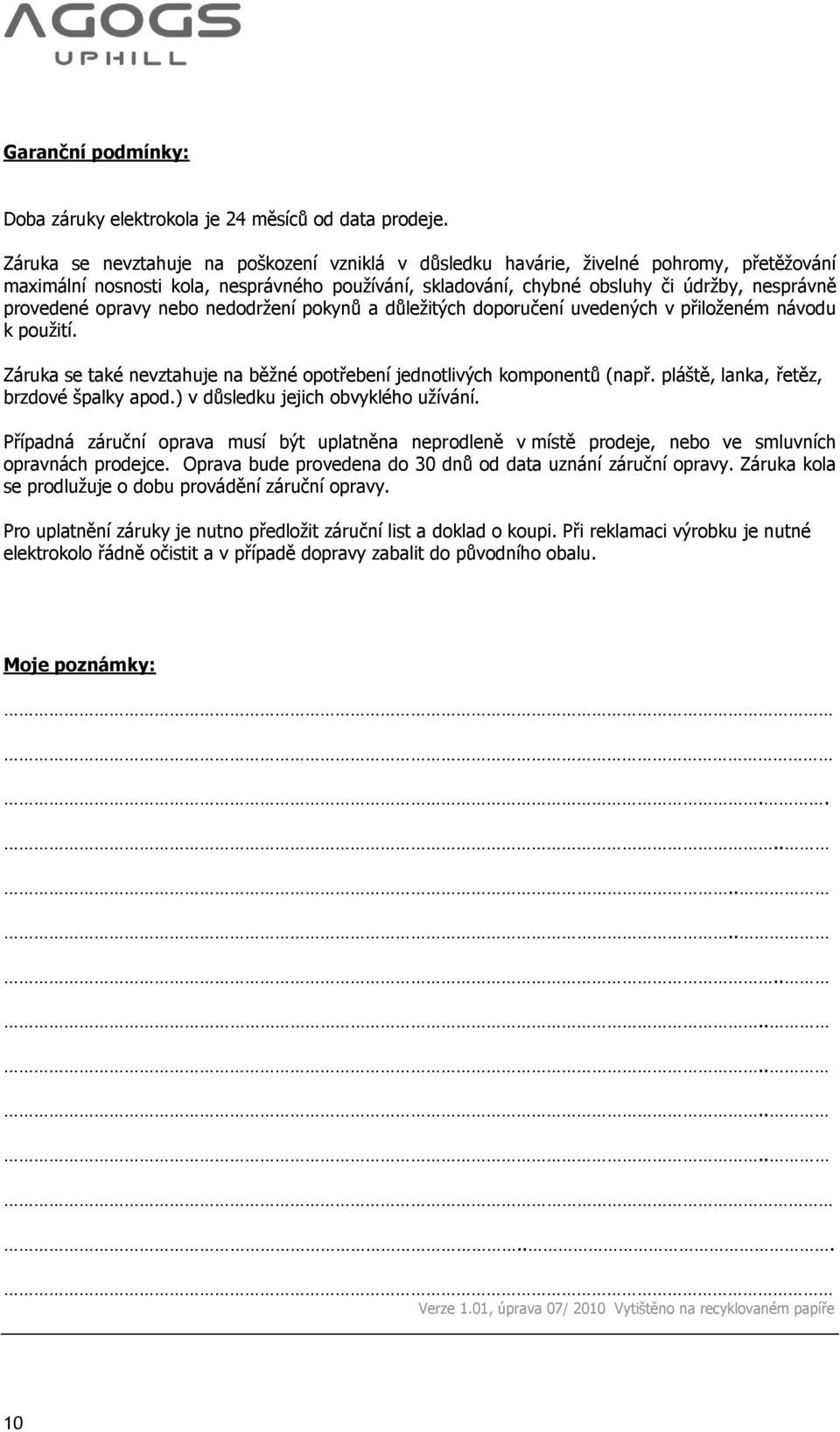 opravy nebo nedodržení pokynů a důležitých doporučení uvedených v přiloženém návodu k použití. Záruka se také nevztahuje na běžné opotřebení jednotlivých komponentů (např.
