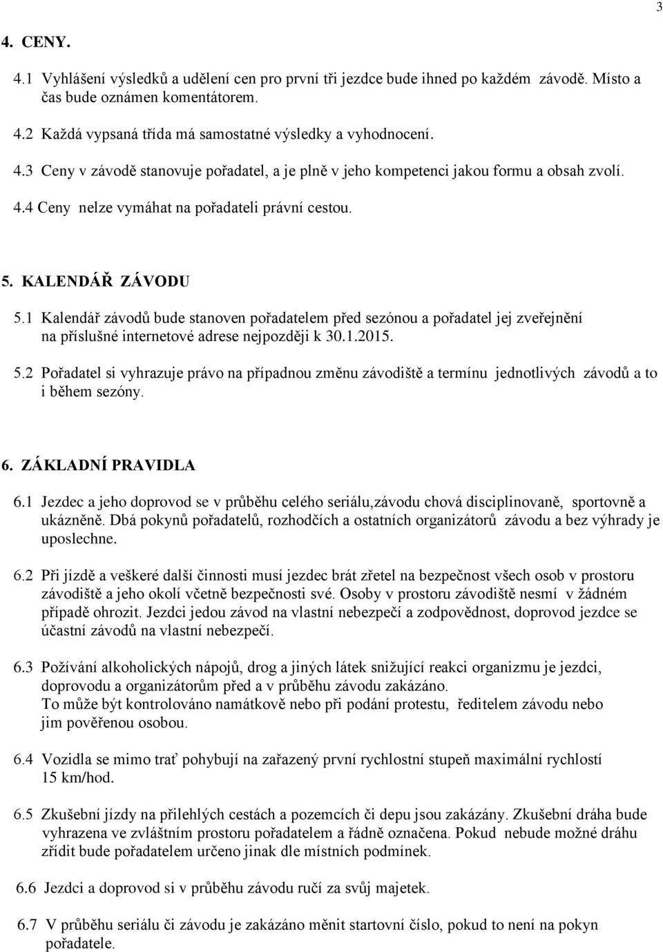 1 Kalendář závodů bude stanoven pořadatelem před sezónou a pořadatel jej zveřejnění na příslušné internetové adrese nejpozději k 30.1.2015. 5.