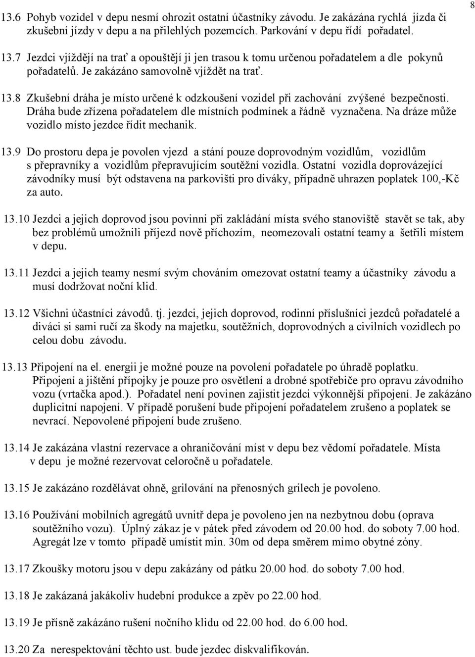 8 Zkušební dráha je místo určené k odzkoušení vozidel při zachování zvýšené bezpečnosti. Dráha bude zřízena pořadatelem dle místních podmínek a řádně vyznačena.