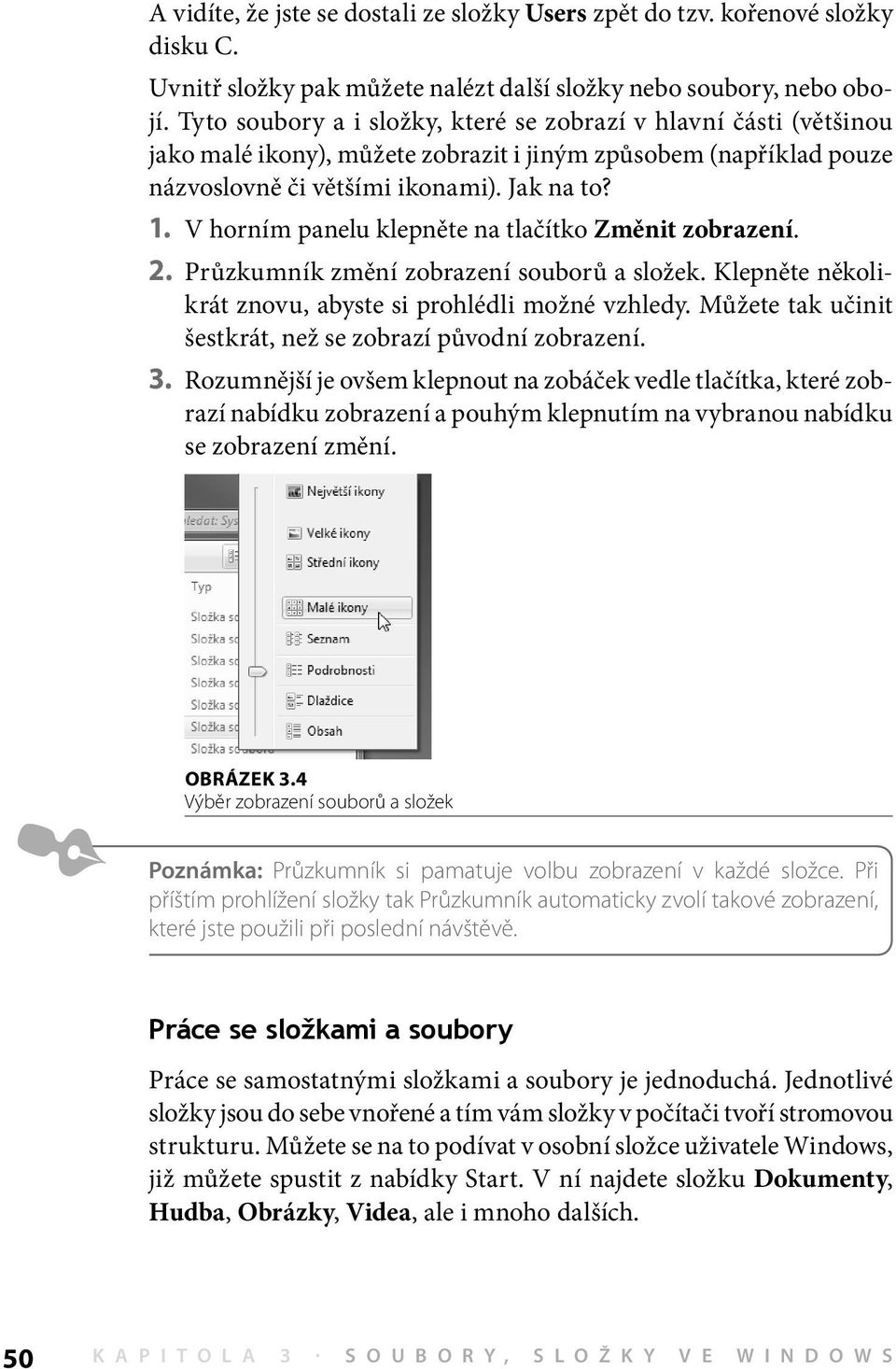 V horním panelu klepněte na tlačítko Změnit zobrazení. 2. Průzkumník změní zobrazení souborů a složek. Klepněte několikrát znovu, abyste si prohlédli možné vzhledy.