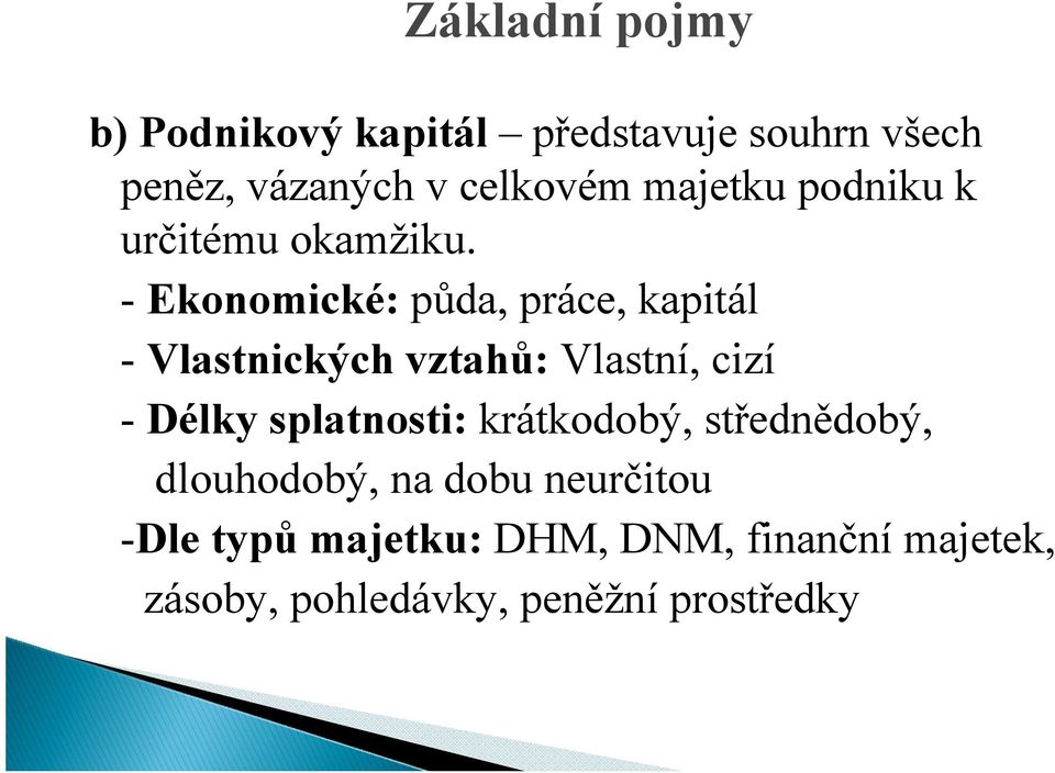 - Ekonomické: půda, práce, kapitál - Vlastnických vztahů: Vlastní, cizí - Délky