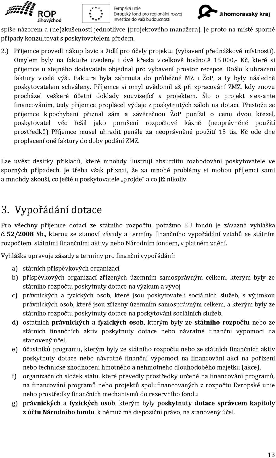 Omylem byly na faktuře uvedeny i dvě křesla v celkově hodnotě 15 000,- Kč, které si příjemce u stejného dodavatele objednal pro vybavení prostor recepce. Došlo k uhrazení faktury v celé výši.