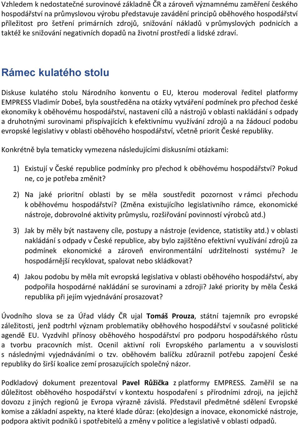 Rámec kulatého stolu Diskuse kulatého stolu Národního konventu o EU, kterou moderoval ředitel platformy EMPRESS Vladimír Dobeš, byla soustředěna na otázky vytváření podmínek pro přechod české