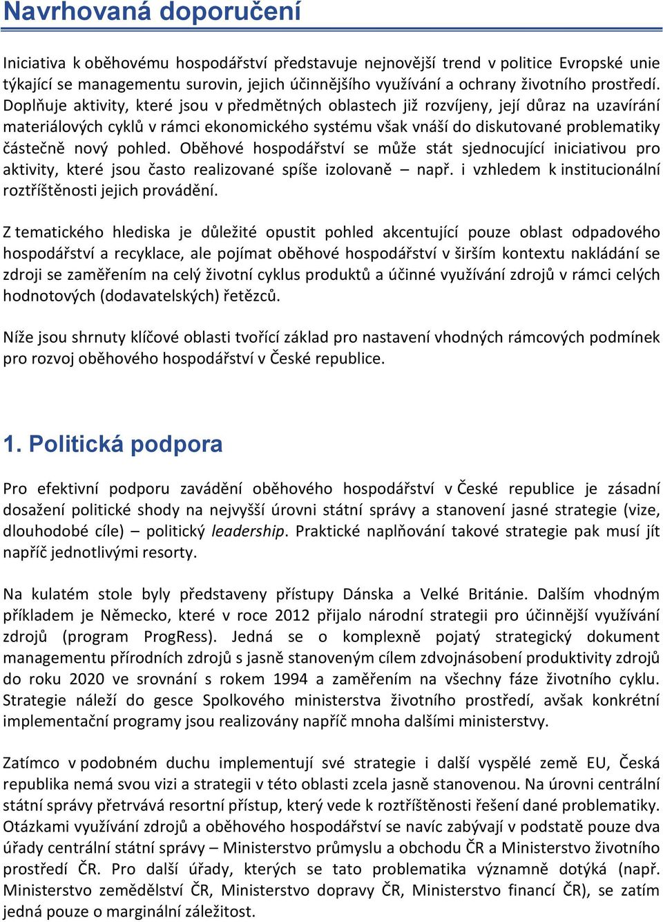 Doplňuje aktivity, které jsou v předmětných oblastech již rozvíjeny, její důraz na uzavírání materiálových cyklů v rámci ekonomického systému však vnáší do diskutované problematiky částečně nový