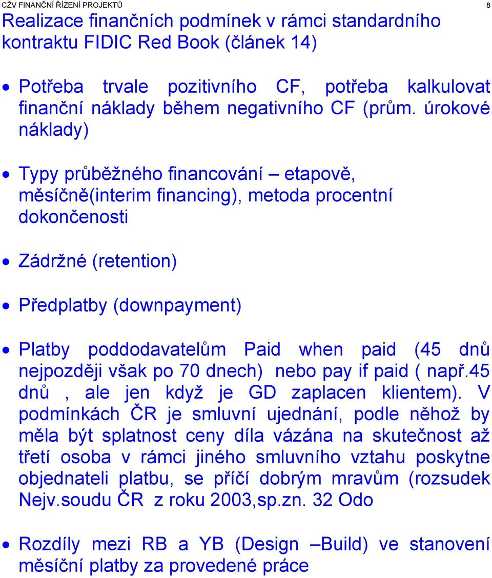 úrokové náklady) Typy průběžného financování etapově, měsíčně(interim financing), metoda procentní dokončenosti Zádržné (retention) Předplatby (downpayment) Platby poddodavatelům Paid when paid (45
