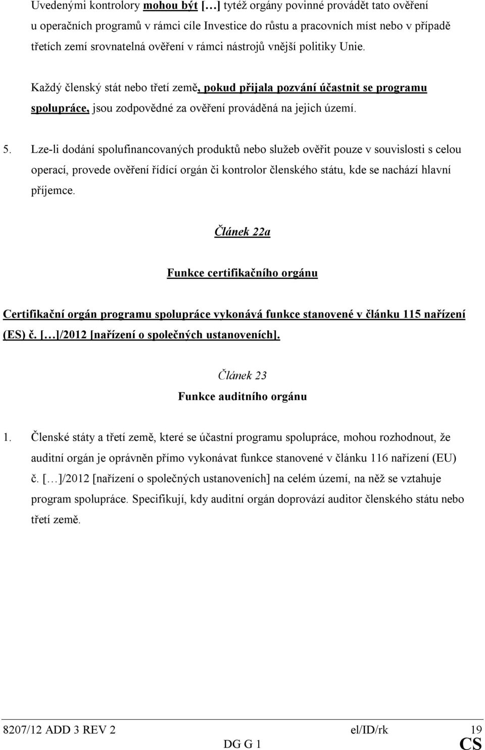 Lze-li dodání spolufinancovaných produktů nebo služeb ověřit pouze v souvislosti s celou operací, provede ověření řídící orgán či kontrolor členského státu, kde se nachází hlavní příjemce.