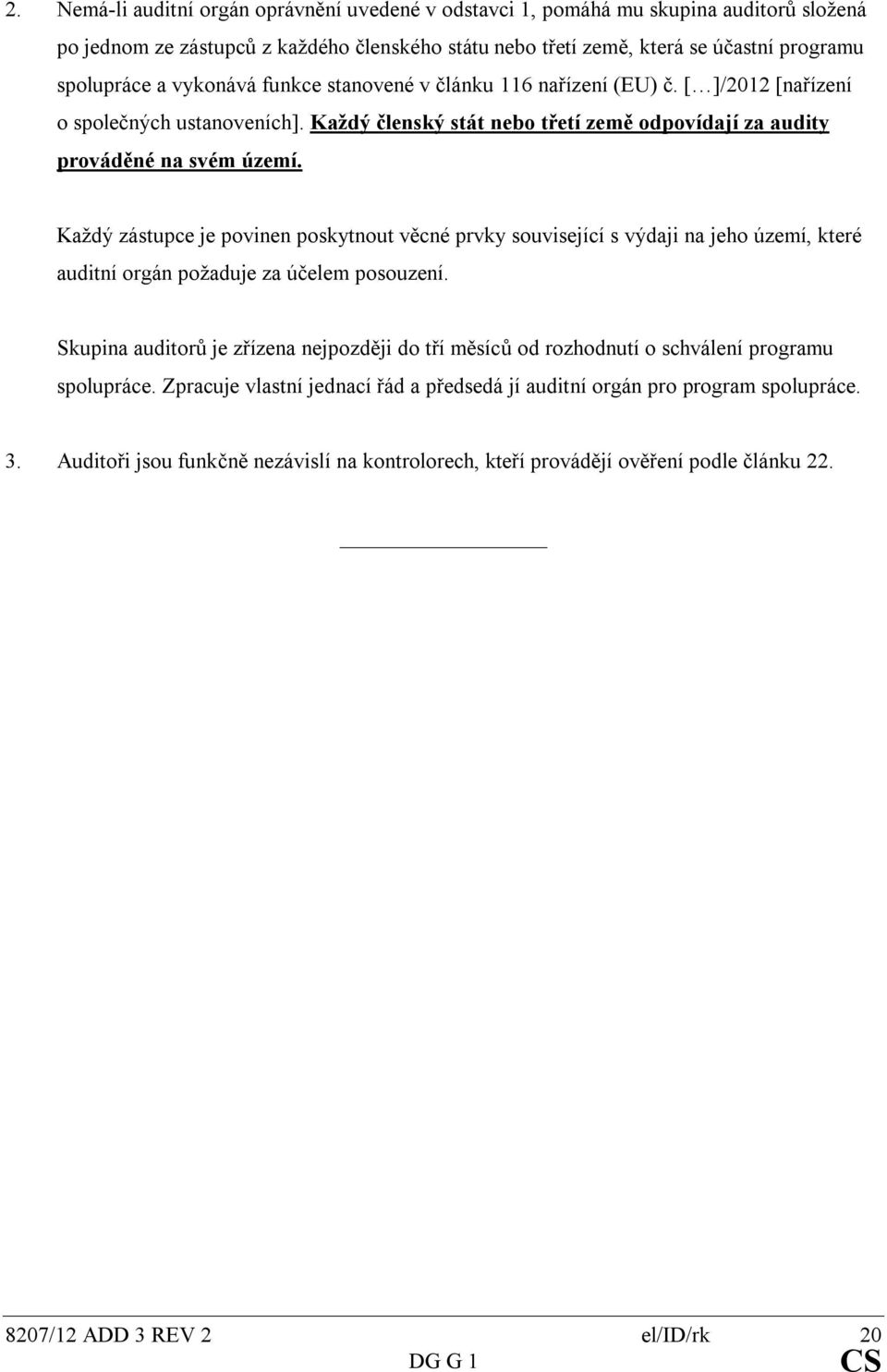 Každý zástupce je povinen poskytnout věcné prvky související s výdaji na jeho území, které auditní orgán požaduje za účelem posouzení.