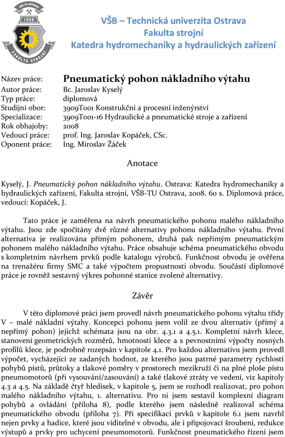 prof. Ing. Jaroslav Kopáček, CSc. Oponent práce: Ing. Miroslav Žáček Anotace Kyselý, J. Pneumatický pohon nákladního výtahu.