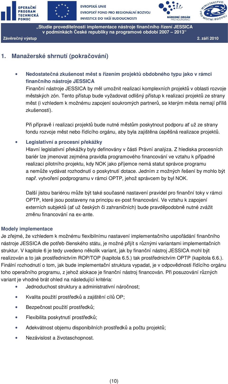 Tento přístup bude vyžadovat odlišný přístup k realizaci projektů ze strany měst (i vzhledem k možnému zapojení soukromých partnerů, se kterým města nemají příliš zkušeností).