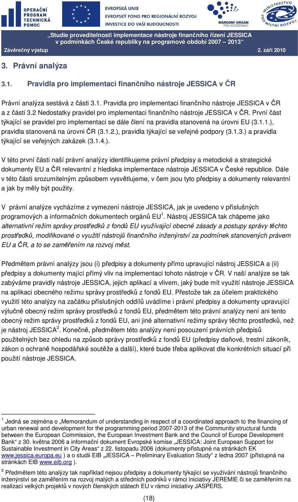 1.), pravidla stanovená na úrovni ČR (3.1.2.), pravidla týkající se veřejné podpory (3.1.3.) a pravidla týkající se veřejných zakázek (3.1.4.). V této první části naší právní analýzy identifikujeme právní předpisy a metodické a strategické dokumenty EU a ČR relevantní z hlediska implementace nástroje JESSICA v České republice.