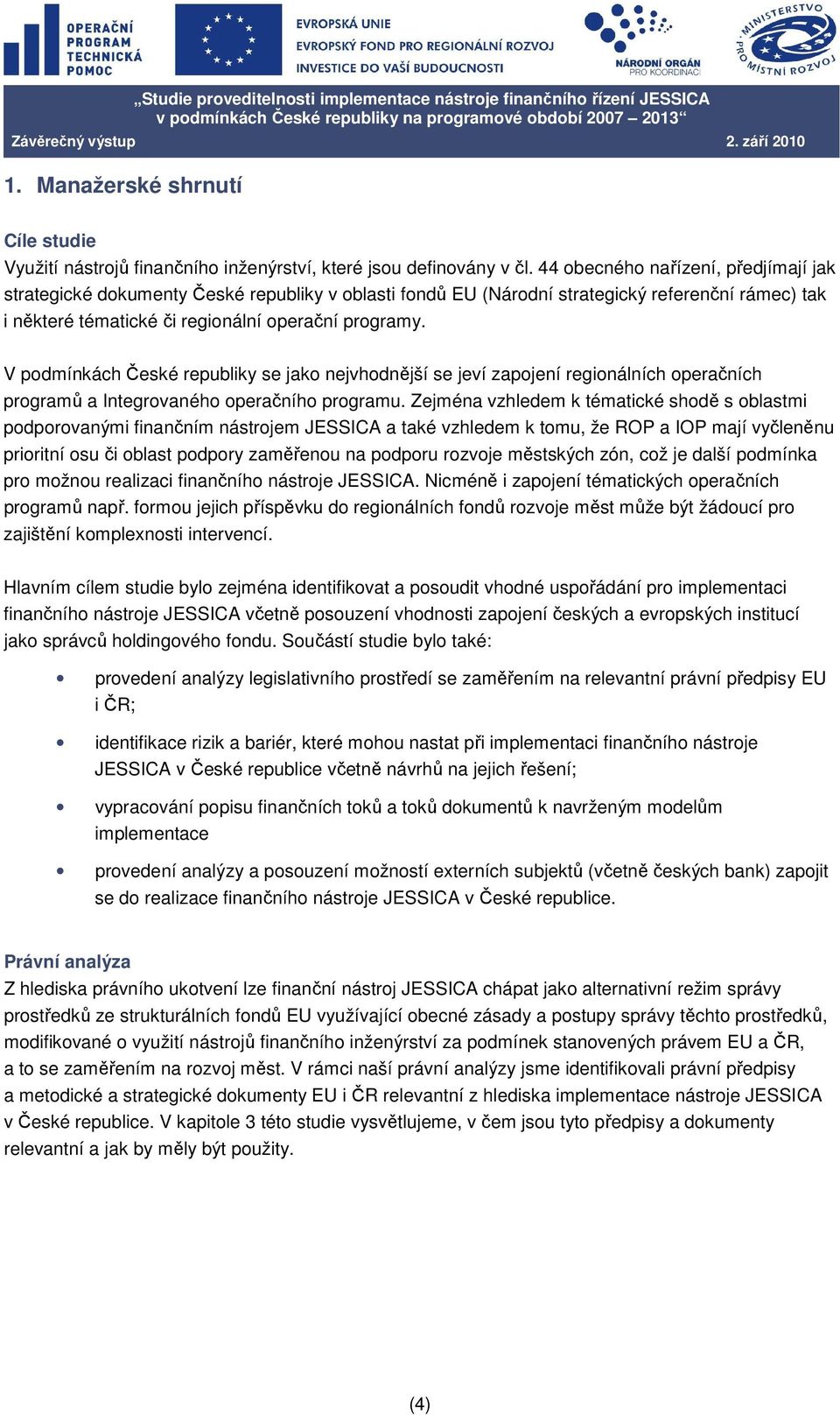 V podmínkách České republiky se jako nejvhodnější se jeví zapojení regionálních operačních programů a Integrovaného operačního programu.