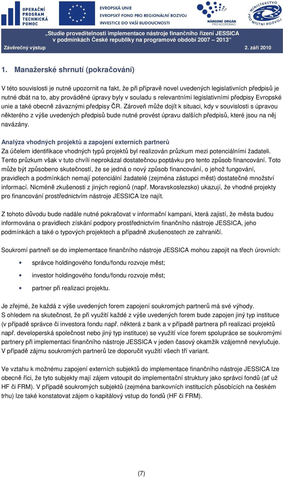 Zároveň může dojít k situaci, kdy v souvislosti s úpravou některého z výše uvedených předpisů bude nutné provést úpravu dalších předpisů, které jsou na něj navázány.