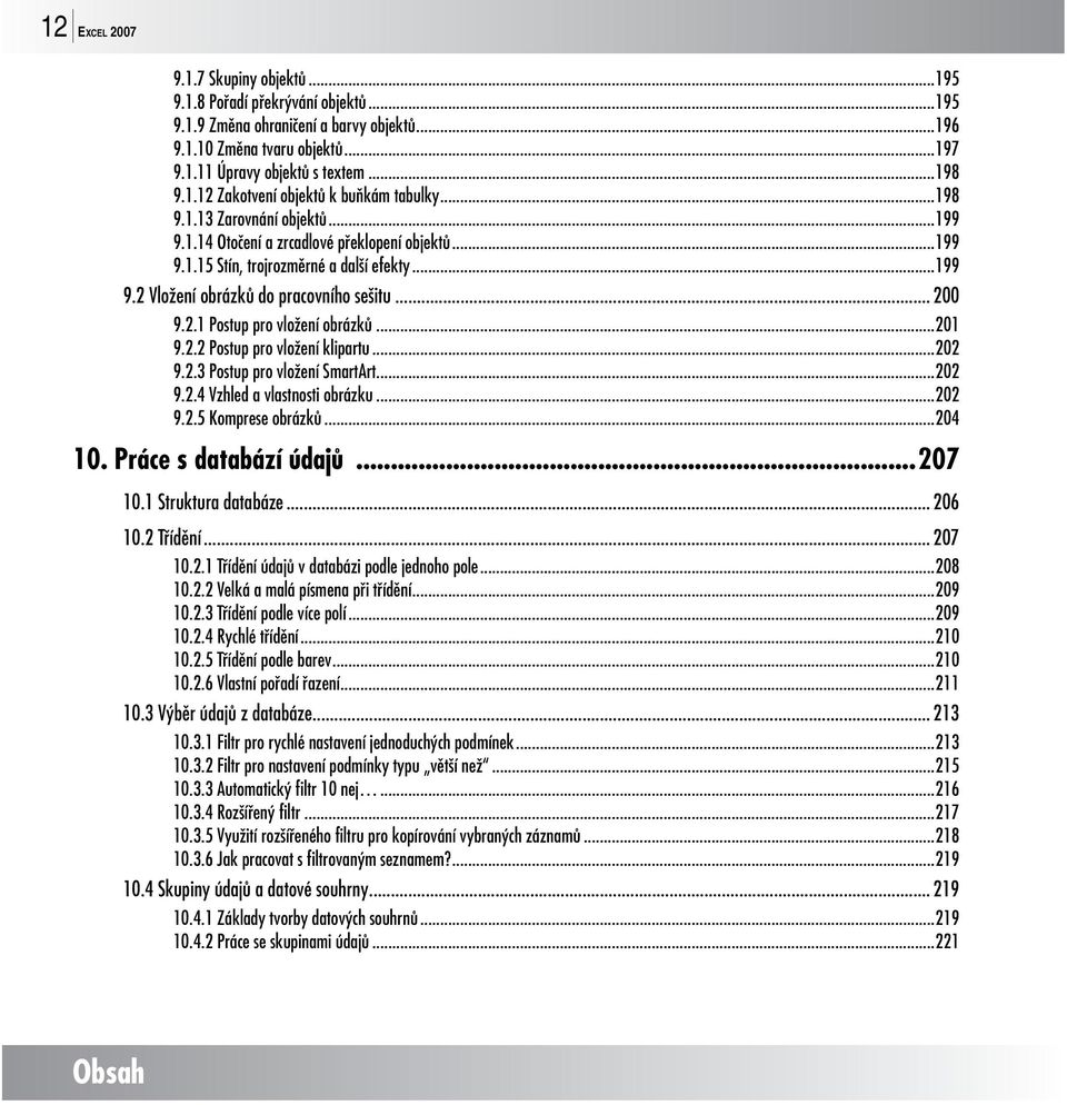 ..201 9.2.2 Postup pro vložení klipartu...202 9.2.3 Postup pro vložení SmartArt...202 9.2.4 Vzhled a vlastnosti obrázku...202 9.2.5 Komprese obrázků...204 10. Práce s databází údajů...207 10.